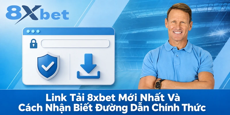 Link Tải 8xbet Mới Nhất – Vì Sao Đường Dẫn Hay Đổi