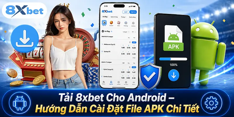 Tải 8xbet Cho Android – Hướng Dẫn Cài APK Chi Tiết