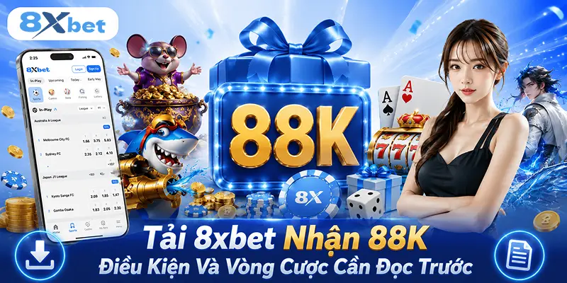 Tải 8xbet Nhận 88K – Điều Kiện Thực Tế Cần Biết