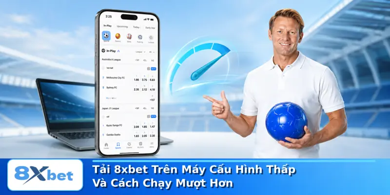 Tải 8xbet Trên Máy Cấu Hình Thấp – Mẹo Chạy Mượt